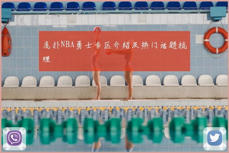 虎扑NBA勇士专区介绍及热门话题梳理